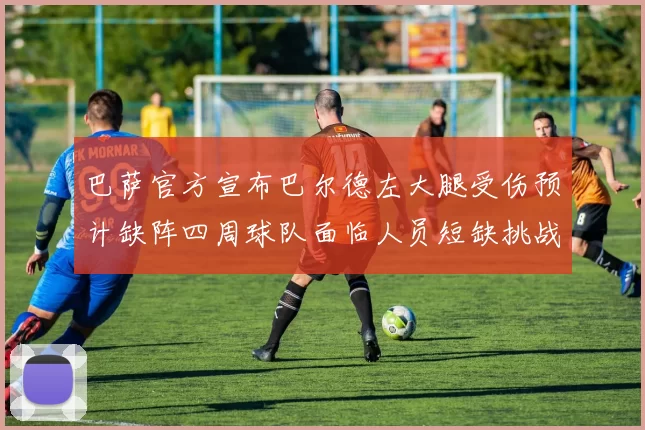 巴萨官方宣布巴尔德左大腿受伤预计缺阵四周球队面临人员短缺挑战
