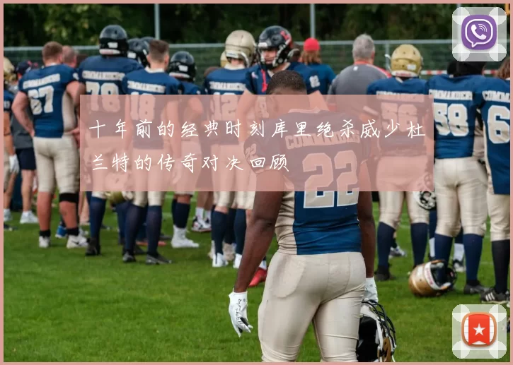 十年前的经典时刻库里绝杀威少杜兰特的传奇对决回顾