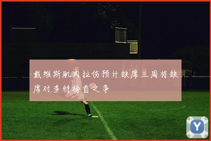 戴维斯肌肉拉伤预计缺席三周将缺席对多特榜首之争